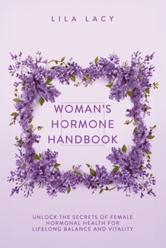 Woman’s Hormone Handbook: Unlock the Secrets of Female Hormonal Health for Lifelong Balance and Vitality (Women's Health)
