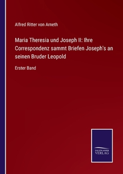 Paperback Maria Theresia und Joseph II: Ihre Correspondenz sammt Briefen Joseph's an seinen Bruder Leopold: Erster Band [German] Book