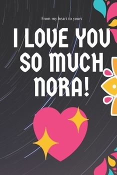 I love you so much Nora Notebook Gift For Women and Girls: Lined Notebook / Journal Gift, 120 Pages, 6x9, Soft Cover, Matte Finish
