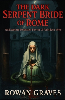 The Dark Serpent Bride of Rome: An Exorcism Possession Horror of Forbidden Vows