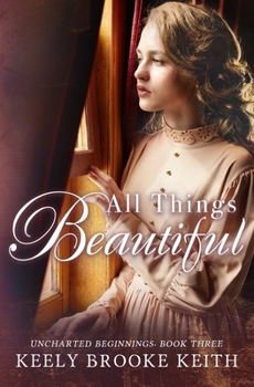 All Things Beautiful - Book #3 of the Uncharted Beginnings