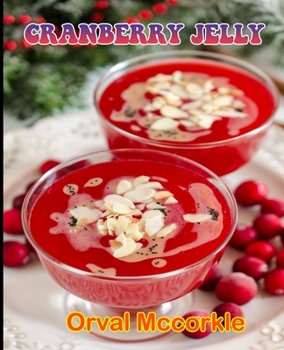 Cranberry Jelly: 150 recipe Delicious and Easy The Ultimate Practical Guide Easy bakes Recipes From Around The World cranberry jelly co