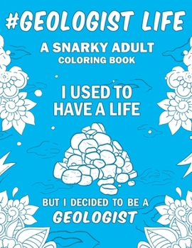 Paperback Geologist Life: A Snarky, Humorous & Relatable Adult Coloring Book For Geologists Book