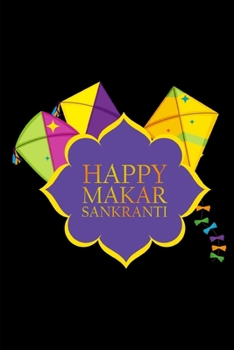 Happy Makar Sankranti: Lined Notebook Journal - For Makar Sankranti Celebration Festival - Novelty Themed Gifts
