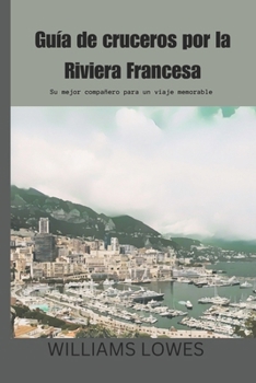 Paperback Guía de cruceros por la Riviera Francesa: Su mejor compañero para un viaje memorable [Spanish] Book