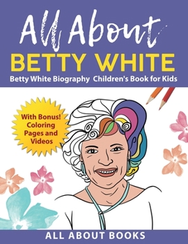 Paperback All About Betty White: Betty White Biography Children's Book for Kids (With Bonus! Coloring Pages and Videos) Book