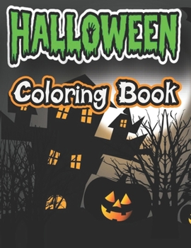 Halloween Coloring Book: Full of Ghosts, Goblins, Mummies, Witches and Much More for All Of Your Coloring Desires.For Kids and Adults with Cute