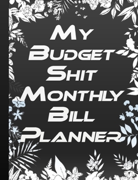 My Budget Shit Monthly Bill Planner: Personal or Business Accounting Notebook | Large Format 8,5" x 11" (21.59cm x 27.94 cm) 146 Pages