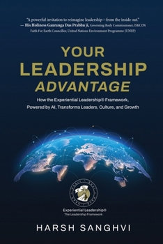 Your Leadership Advantage: How the Experiential Leadership® Framework, Powered by AI, Transforms Leaders, Culture, and Growth