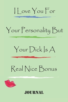 Paperback I Love You For Your Personality But Your Dick Is A Real Nice Bonus best gift Birthdays/Valentine's Day/Anniversary for boyfriend, girlfriend. Notebook Book