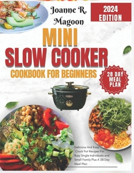 Paperback Mini Slow Cooker Cookbook for Beginners: Delicious And Easy Crock Pot Recipes For Busy Single Individuals and Small Family Plus A 28 Day Meal Plan Book