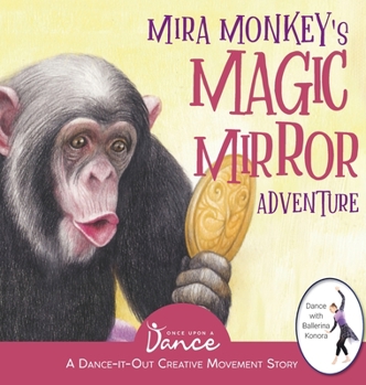 Hardcover Mira Monkey's Magic Mirror Adventure: A Dance-It-Out Creative Movement Story for Young Movers Book