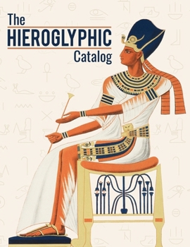 Paperback The Hieroglyphic Catalog: Navigating The Egyptian Hieroglyphs Gardiner's Sign List With Its Description, Pronunciation And Unicode Book