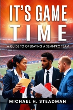 Paperback It's Game Time: A guide to operating A semi-pro team Book