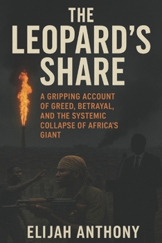 THE LEOPARD'S SHARE: A Gripping Account of Greed, Betrayal, and the Systemic Collapse of Africa's Giant