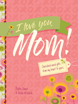 Hardcover I Love You, Mom!: Cherished Word Gifts from My Heart to Yours Book