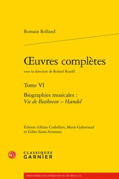 Oeuvres Completes. Tome VI: Biographies Musicales: Vie de Beethoven - Haendel