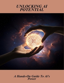 Paperback Unlocking Ai Potential: A Hands-On Guide To Ai'S Power Book