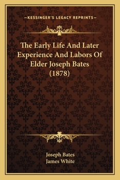 Paperback The Early Life And Later Experience And Labors Of Elder Joseph Bates (1878) Book