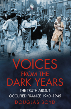 Paperback Voices from the Dark Years: The Truth about Occupied France 1940-1945 Book