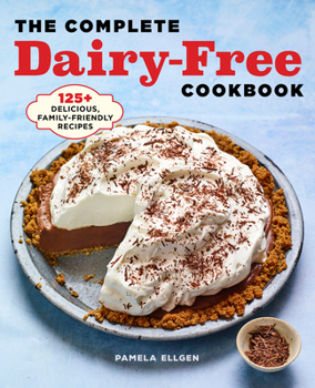 Paperback The Complete Dairy-Free Cookbook: 125+ Delicious, Family-Friendly Recipes Book