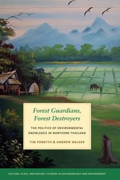 Forest Guardians, Forest Destroyers: The Politics of Environmental Knowledge in Northern Thailand - Book  of the Culture, Place, and Nature: Studies in Anthropology and Environment