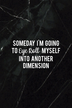 Someday I'm Going To Eye Roll Myself Into Another Dimension: All Purpose 6x9 Blank Lined Notebook Journal Way Better Than A Card Trendy Unique Gift Black Stone Eye Roll