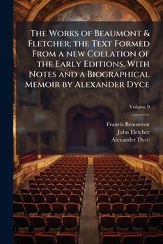 The Works Of Beaumont & Fletcher: The Text Formed From A New Collation Of The Early Editions; Volume 9