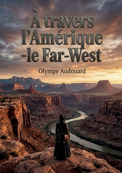 À travers l'Amérique - le Far-West: Un récit de voyage captivant au coeur du Far West américain par Olympe Audouard, offrant une perspective unique ... et les paysages de l'époque (French Edition)