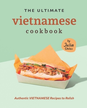 Paperback The Ultimate Vietnamese Cookbook: Authentic Vietnamese Recipes to Relish Book