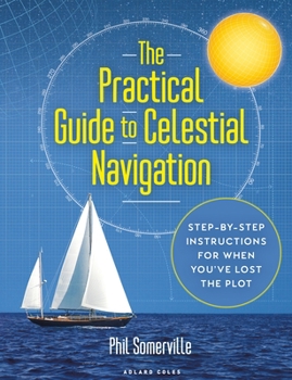 Hardcover The Practical Guide to Celestial Navigation: Step-By-Step Instructions for When You've Lost the Plot Book