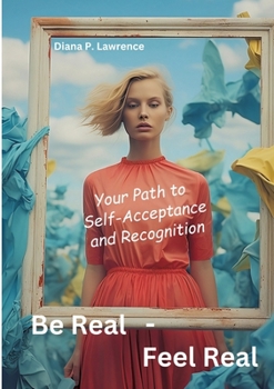 Paperback Be Real - Feel Real: Your Path to Self-Acceptance and Recognition Book