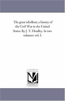 Paperback The Great Rebellion; A History of the Civil War in the United States. by J. T. Headley. in Two Volumes: Vol. I. Book