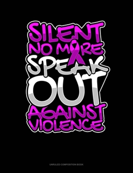 Paperback Silent No More Speak Out Against Violence: Unruled Composition Book