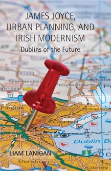Paperback James Joyce, Urban Planning and Irish Modernism: Dublins of the Future Book