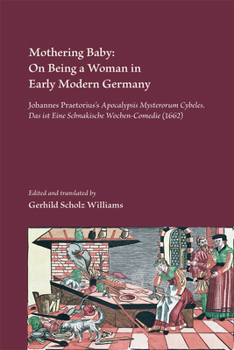 Hardcover Mothering Baby: On Being a Woman in Early Modern Germany: Johannes Praetorius's Apocalypsis Mysterorum Cybeles. Das Ist Eine Schnakische Wochencomedie Book