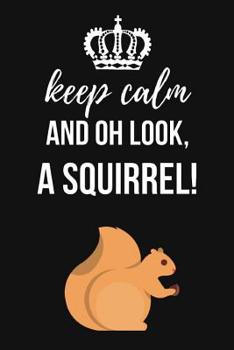 Paperback Keep Calm And Oh Look, A Squirrel!: Lovely Journal / Notebook / Notepad, Squirrel Lover Gifts (Lined, 6 x 9) Book