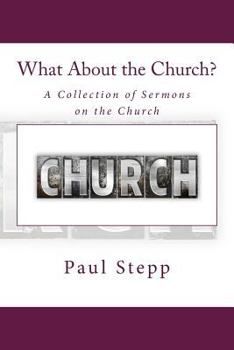 Paperback What About the Church?: A Collection of Sermons on the Church Book