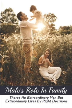 Male's Role In Family: There's No Extraordinary Man But Extraordinary Lives By Right Decisions