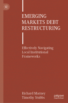 Hardcover Emerging Markets Debt Restructuring: Effectively Navigating Local Institutional Frameworks Book