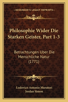 Paperback Philosophie Wider Die Starken Geister, Part 1-3: Betrachtungen Uber Die Menschliche Natur (1771) [German] Book
