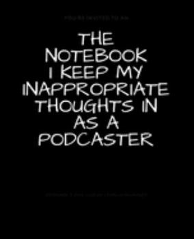 Paperback The Notebook I Keep My Inappropriate Thoughts In As A Podcaster: BLANK - JOURNAL - NOTEBOOK - COLLEGE RULE LINED - 7.5" X 9.25" -150 pages: Funny nove Book