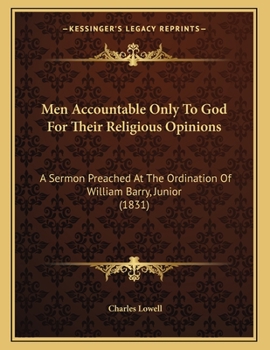 Paperback Men Accountable Only To God For Their Religious Opinions: A Sermon Preached At The Ordination Of William Barry, Junior (1831) Book