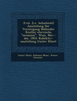 Paperback Xviii. [I. E. Achzehnte] Ausstellung der Vereinigung Bildender K?Nstler ?Sterreichs Secession , Wien, Nov. -Dez. 1903 : Kollektiv-Ausstellung Gustav Kli Book