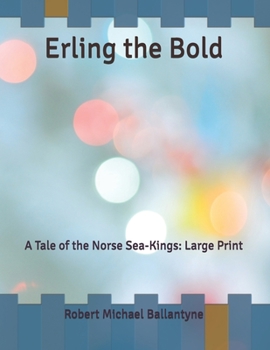 Erling the Bold: A Tale of the Norse Sea-Kings: Large Print
