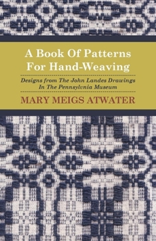 Paperback A Book of Patterns for Hand-Weaving; Designs from the John Landes Drawings in the Pennsylvnia Museum Book