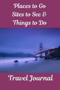 Places to Go, Sites to See & Things to Do Travel Journal