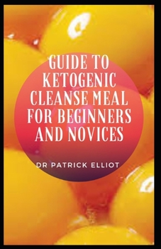 Paperback Guide to Ketogenic Cleanse Meal For Beginners And Novices: Ketosis is a metabolic adaptation to allow the body to survive in a period of famine Book