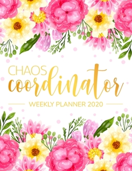 Chaos Coordinator Weekly Planner 2020: Jan 2020 to Dec 2020: Weekly & Monthly View Planner, 12 Month Organizer & Diary | To Do List Academic Schedule Agenda Organizer 3 (chaos coordinator planner)