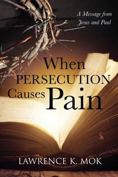 Paperback When Persecution Causes Pain: A Message from Jesus and Paul Book